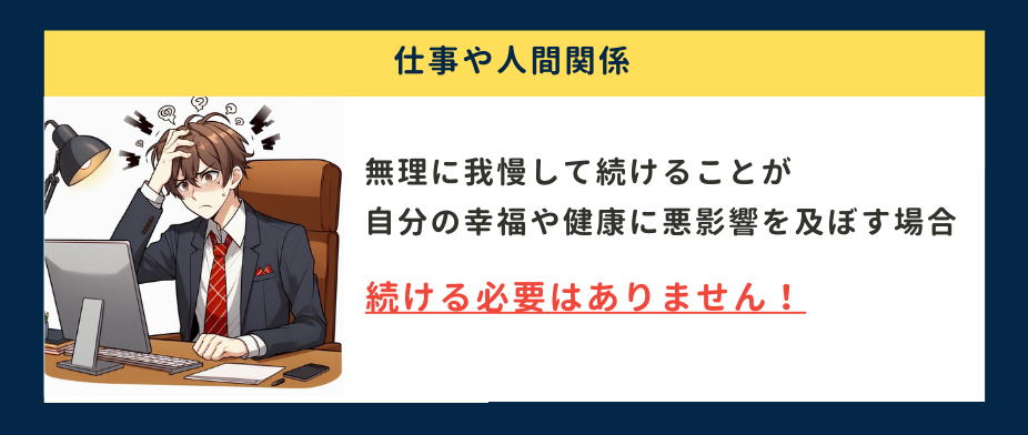 仕事や人間関係において、無理に我慢して続けることが、自分の幸福や健康に悪影響を及ぼす場合、続ける必要はありません。